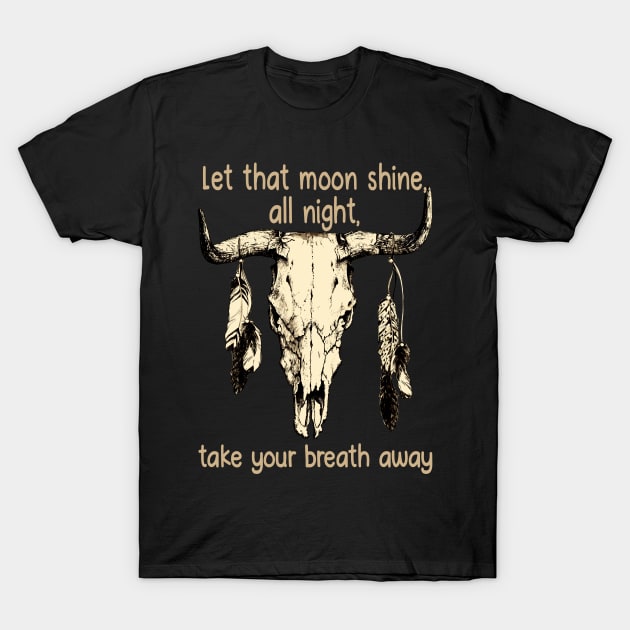 Let That Moon Shine, All Night, Take Your Breath Away Bull Quotes Feathers T-Shirt by Monster Gaming